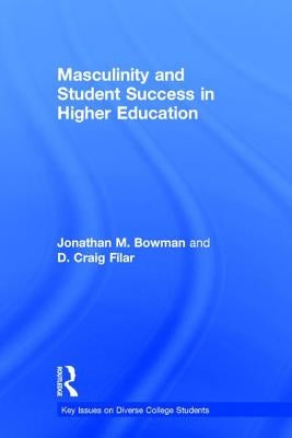 Masculinity and Student Success in Higher Education by Bowman, Jonathan M.