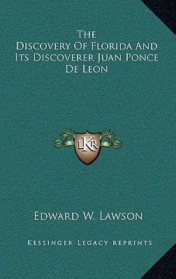 The Discovery Of Florida And Its Discoverer Juan Ponce De Leon by Lawson, Edward W.