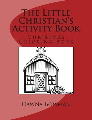 The Little Christian's Activity Book: Christmas Coloring Book by Flowers, Dawn