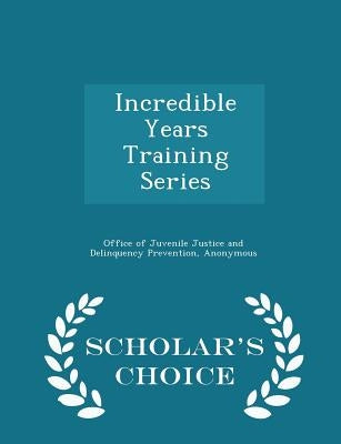 Incredible Years Training Series - Scholar's Choice Edition by Office of Juvenile Justice and Delinquen