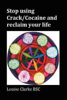 Stop Using Crack/Cocaine and Reclaim Your Life by Clarke, Louise
