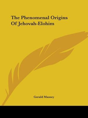 The Phenomenal Origins Of Jehovah-Elohim by Massey, Gerald