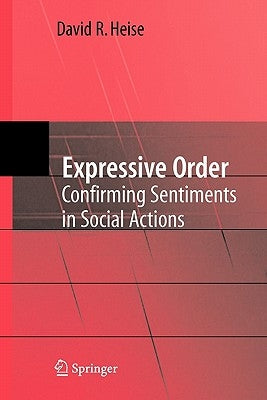 Expressive Order: Confirming Sentiments in Social Actions by Heise, David R.