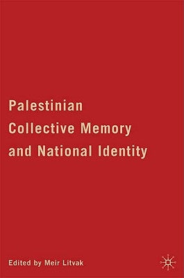 Palestinian Collective Memory and National Identity by Litvak, M.