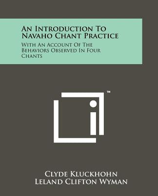 An Introduction To Navaho Chant Practice: With An Account Of The Behaviors Observed In Four Chants by Kluckhohn, Clyde