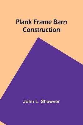 Plank Frame Barn Construction by Shawver, John