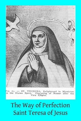 The Way of Perfection: Translated from the Autograph of Saint Teresa of Jesus by the Benedictines of Stanbrook Including All of the Variants by Hermenegild Tosf, Brother
