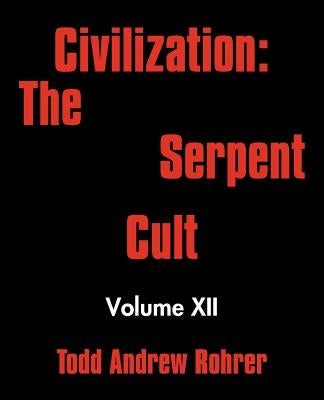Civilization: The Serpent Cult: Volume XII by Todd Andrew Rohrer, Andrew Rohrer