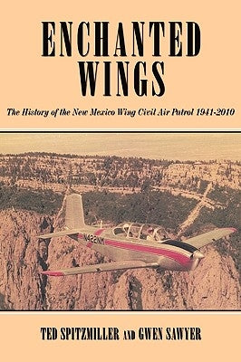 Enchanted Wing: The History of the New Mexico Wing Civil Air Patrol by Spitzmiller, Ted