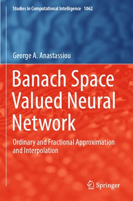 Banach Space Valued Neural Network: Ordinary and Fractional Approximation and Interpolation by Anastassiou, George A.