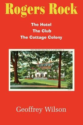 Rogers Rock: The Hotel the Club the Cottage Colony by Wilson, Geoffrey
