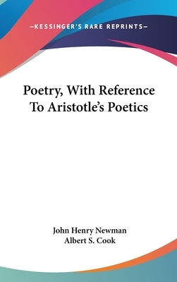 Poetry, With Reference To Aristotle's Poetics by Newman, John Henry