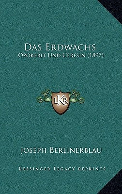 Das Erdwachs: Ozokerit Und Ceresin (1897) by Berlinerblau, Joseph