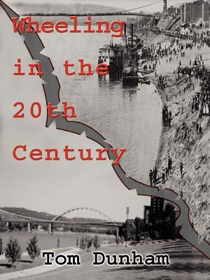 Wheeling in the 20th Century by Dunham, Tom