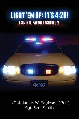 Light 'em Up: It's 4:20!: Criminal Patrol Techniques by Smith, Sam