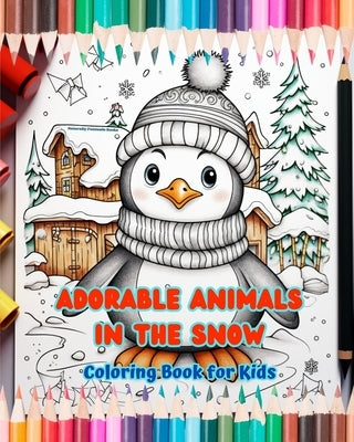 Adorable Animals in the Snow - Coloring Book for Kids - Creative Scenes of the Animal World Enjoying the Winter Season: Cheerful Winter Images of Love by Books, Naturally Funtastic