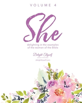 She: Delighting In The Examples Of The Women Of The Bible by Delight Thyself Design Ministries