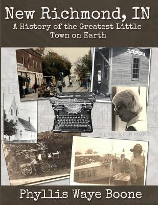 New Richmond, Indiana: A History of the Greatest Little Town on Earth by Boone, Phyllis Waye