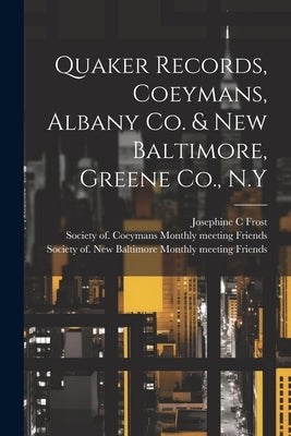 Quaker Records, Coeymans, Albany Co. & New Baltimore, Greene Co., N.Y by Frost, Josephine C.