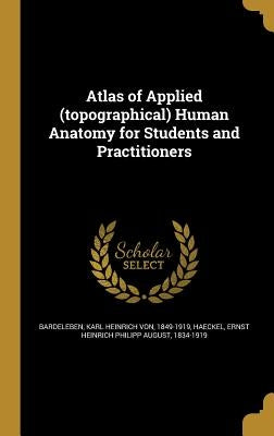 Atlas of Applied (topographical) Human Anatomy for Students and Practitioners by Bardeleben, Karl Heinrich Von 1849-1919