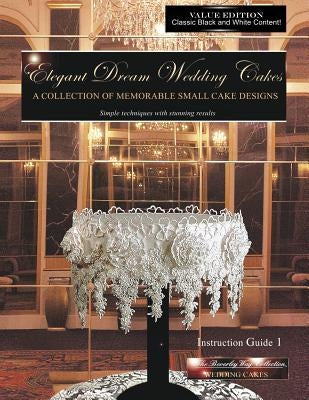 Elegant Dream Wedding Cakes, A Collection of Memorable Small Cake Designs, Instruction Guide 1, BLACK & WHITE EDITION by Way, Beverley