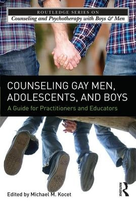 Counseling Gay Men, Adolescents, and Boys: A Strengths-Based Guide for Helping Professionals and Educators by Kocet, Michael M.