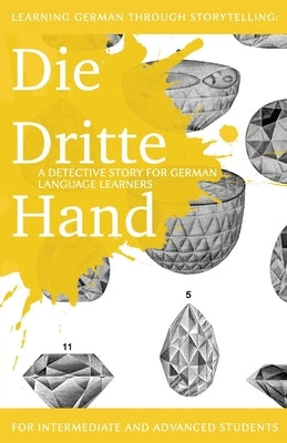 Learning German through Storytelling: Die Dritte Hand - a detective story for German language learners (includes exercises): for intermediate and adva by Klein, AndrÃ©