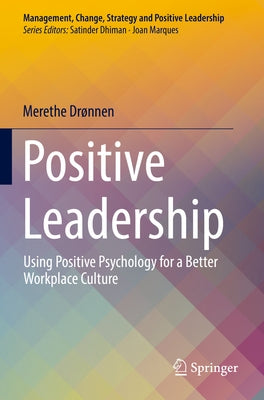 Positive Leadership: Using Positive Psychology for a Better Workplace Culture by Dr&#195;&#184;nnen, Merethe