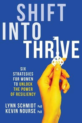 Shift Into Thrive: Six Strategies for Women to Unlock the Power of Resiliency by Schmidt, Lynn