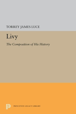Livy: The Composition of His History by Luce, Torrey James
