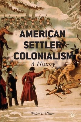 American Settler Colonialism: A History by Hixson, W.