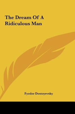 The Dream of a Ridiculous Man by Dostoyevsky, Fyodor