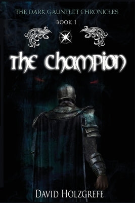 The Champion: The Dark Gauntlet Chronicles: The Dark Gauntlet Chronicles by Holzgrefe, David