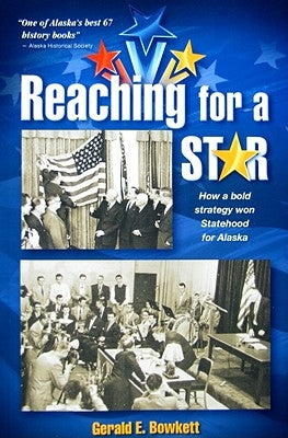 Reaching for a Star: The Final Campaign for Alaska Statehood by Bowkett, Gerald E.
