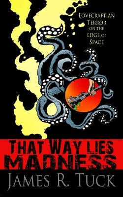 That Way Lies Madness by Tuck, James R.