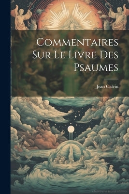 Commentaires Sur Le Livre Des Psaumes by Calvin, Jean