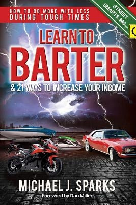 Learn To Barter and 21 Ways To Increase Your Income: How to Do More with Less During Tough Economic Times by Sparks, Michael J.