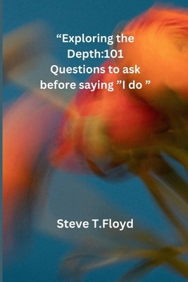 Exploring the Depth: 101 Questions to ask before saying I do by Floyd, Steve T.