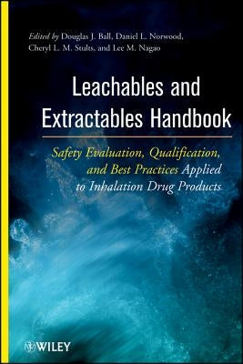 Leachables and Extractables Handbook: Safety Evaluation, Qualification, and Best Practices Applied to Inhalation Drug Products by Ball, Douglas J.