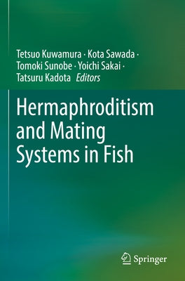 Hermaphroditism and Mating Systems in Fish by Kuwamura, Tetsuo