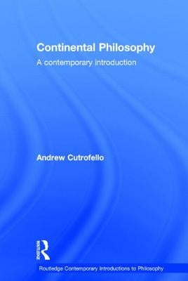Continental Philosophy: A Contemporary Introduction by Cutrofello, Andrew
