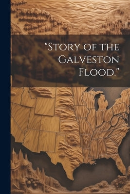 "Story of the Galveston Flood." by Anonymous