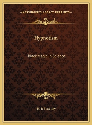 Hypnotism: Black Magic In Science by Blavatsky, H. P.