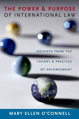The Power and Purpose of International Law: Insights from the Theory and Practice of Enforcement by O'Connell, Mary Ellen