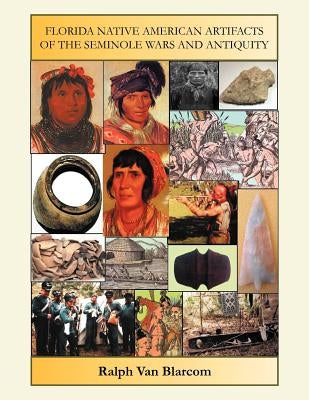Florida Native American Artifacts of the Seminole Wars and Antiquity by Blarcom, Ralph Van