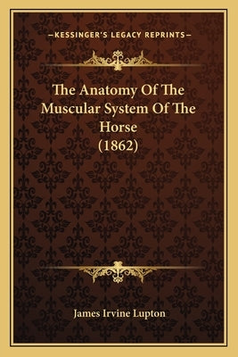 The Anatomy Of The Muscular System Of The Horse (1862) by Lupton, James Irvine
