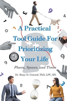 A Practical Tool Guide for Prioritizing Life: Places, Spaces, and Times by Coward, Thd Lpc