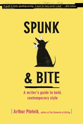 Spunk & Bite: A Writer's Guide to Bold, Contemporary Style by Plotnik, Arthur