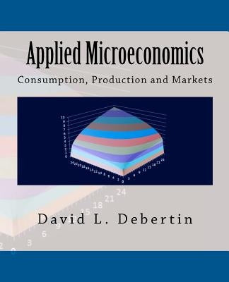 Applied Microeconomics: Consumption, Production and Markets by Debertin, David L.