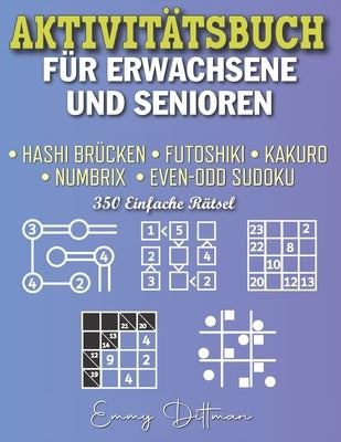 Aktivitätsbuch Für Erwachsene Und Senioren: Hashi Brücken Futoshiki Kakuro Numbrix Even-Odd Sudoku 350 Leichte Rätsel by Dittman, Emmy